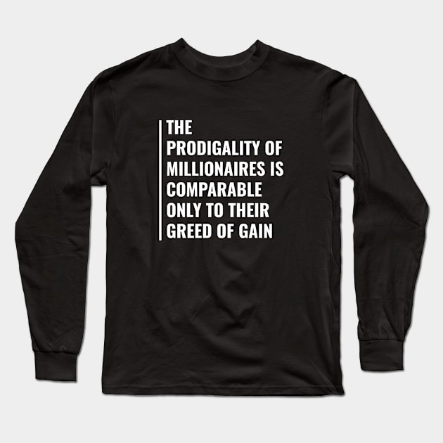 The Greed of Gain. Millionaire Quote Long Sleeve T-Shirt by kamodan